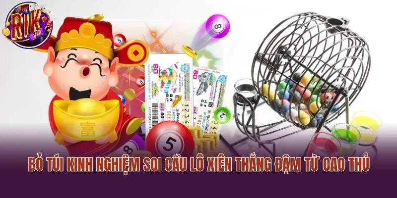 Bỏ túi kinh nghiệm soi cầu lô xiên thắng đậm từ cao thủ