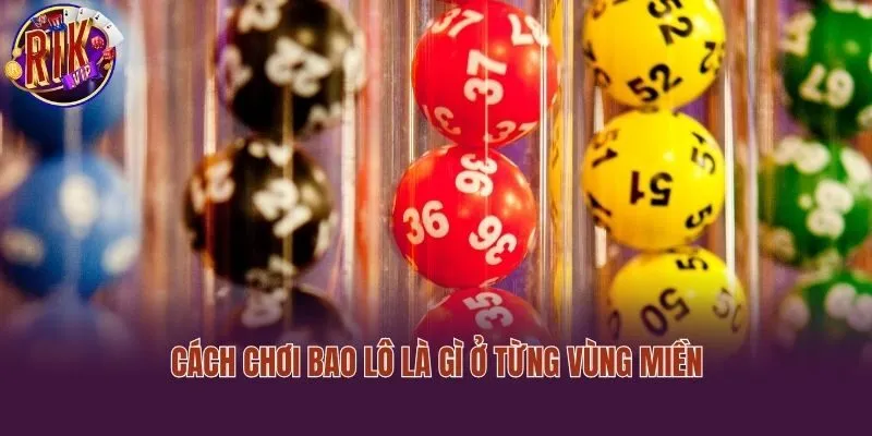 Cách chơi bao lô là gì ở từng vùng miền