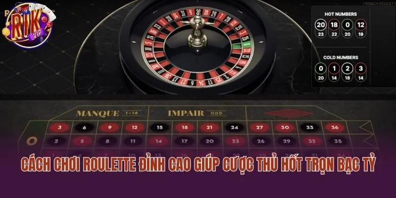 Cách Chơi Roulette Đỉnh Cao Giúp Cược Thủ Hốt Trọn Bạc Tỷ