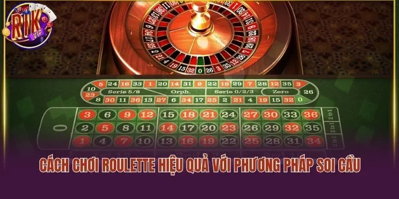 Cách chơi roulette hiệu quả với phương pháp soi cầu