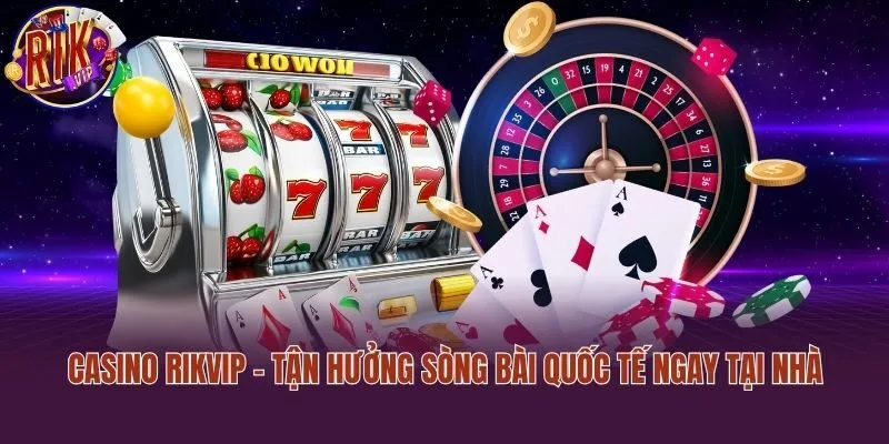 Casino Rikvip - Tận hưởng sòng bài quốc tế ngay tại nhà