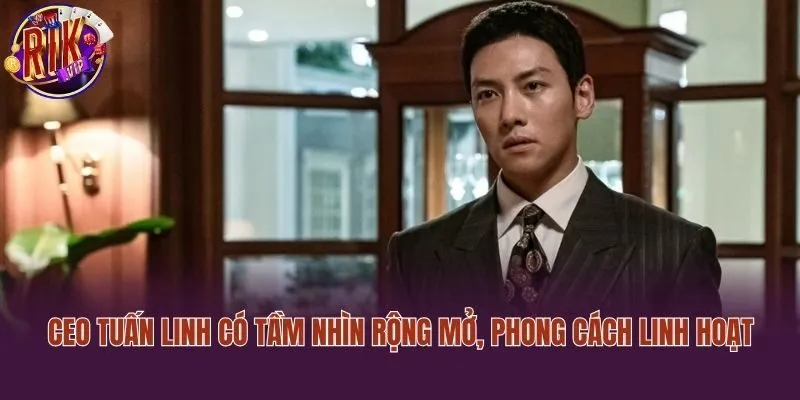 CEO Tuấn Linh có tầm nhìn rộng mở, phong cách linh hoạt