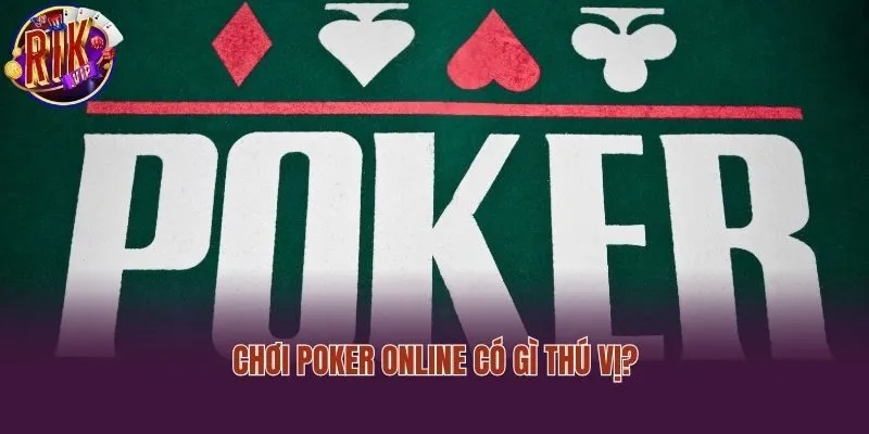Chơi Poker online có gì thú vị?
