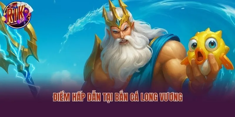 Điểm hấp dẫn tại bắn cá long vương