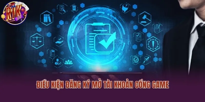 Điều kiện đăng ký mở tài khoản cổng game