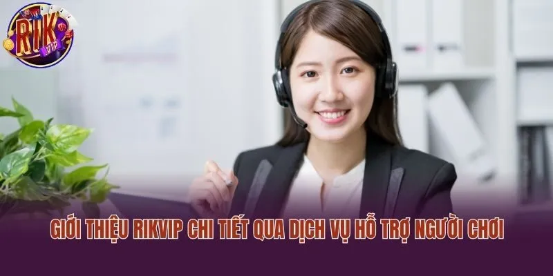 Giới thiệu Rikvip chi tiết qua dịch vụ hỗ trợ người chơi