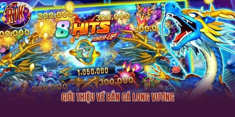 Giới thiệu về bắn cá long vương