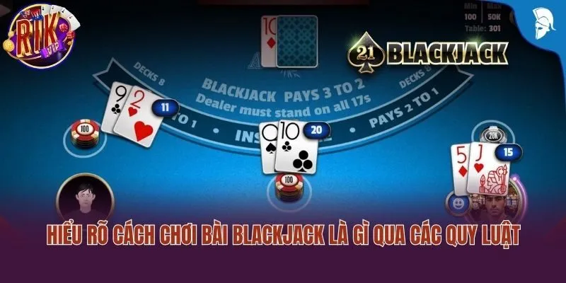Hiểu rõ cách chơi bài Blackjack là gì qua các quy luật