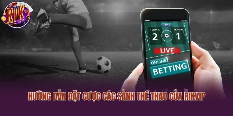 Hướng dẫn đặt cược các sảnh thể thao của Rikvip