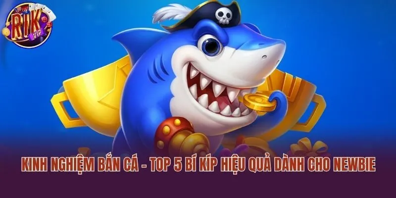Kinh Nghiệm Bắn Cá - Top 5 Bí Kíp Hiệu Quả Dành Cho Newbie
