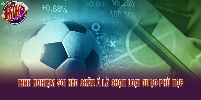 Kinh nghiệm soi kèo châu Á là chọn loại cược phù hợp