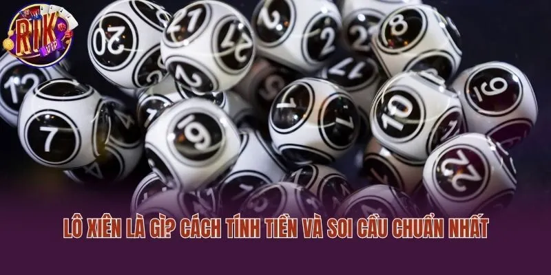 Lô Xiên Là Gì? Cách Tính Tiền Và Soi Cầu Chuẩn Nhất