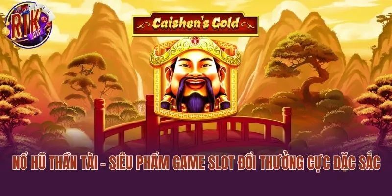Nổ Hũ Thần Tài - Siêu Phẩm Game Slot Đổi Thưởng Cực Đặc Sắc