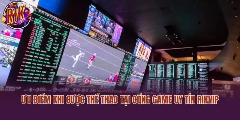 Ưu điểm khi cược thể thao tại cổng game uy tín Rikvip